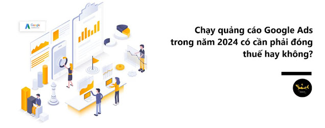 Chạy quảng cáo Google Ads trong năm 2024 có tính thuế hay không?